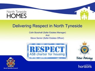 Delivering Respect in North Tyneside
        Colin Boxshall (Safer Estates Manager)
                         And
         Steve Senior (Safer Estates Officer)
 