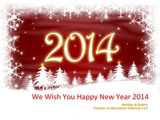 We Wish You Happy New Year 2014
Hartley & Debra
Partner at Bernstein Cherney LLP

 