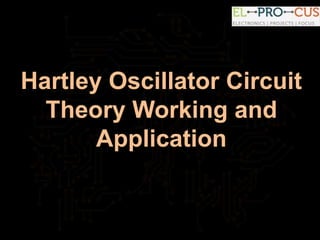 Hartley Oscillator Circuit
Theory Working and
Application
 