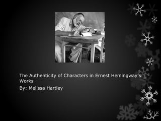 The Authenticity of Characters in Ernest Hemingway’s Works  By: Melissa Hartley  