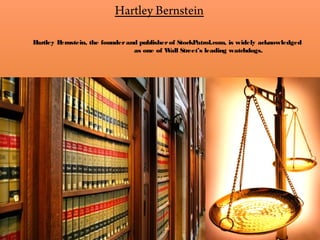 Hartley Bernstein
H
artley B
ernstein, the founder and publisher of StockP
atrol.com, is widely acknowledged
as one of W Street’s leading watchdogs.
all

 