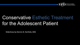 Conservative Esthetic Treatment
for the Adolescent Patient
Slideshow by Dennis B. Hartlieb, DDS
 