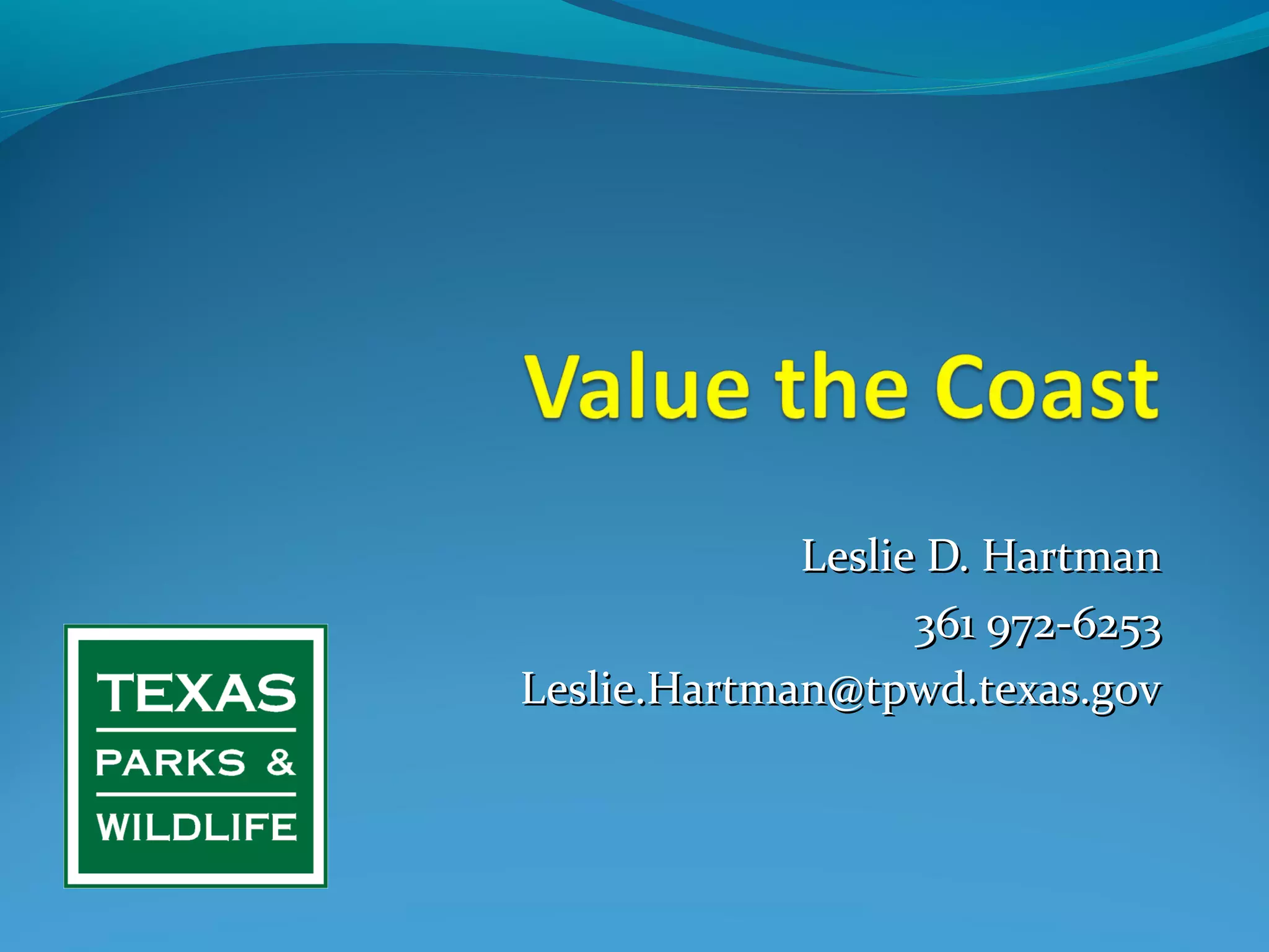 Leslie D. HartmanLeslie D. Hartman
361 972-6253361 972-6253
Leslie.Hartman@tpwd.texas.govLeslie.Hartman@tpwd.texas.gov
 