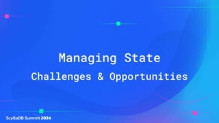 Managing State
Challenges & Opportunities
 