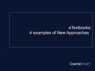 eTextbooks:
4 examples of New Approaches
 