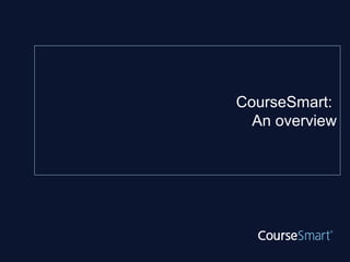 CourseSmart:
  An overview
 