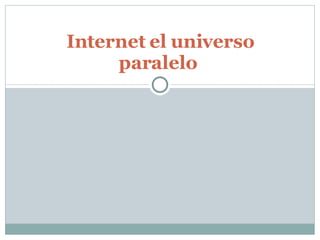 Internet el universo paralelo  