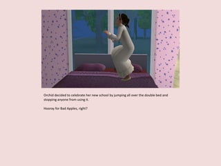 Orchid decided to celebrate her new school by jumping all over the double bed and
stopping anyone from using it.
Hooray for Bad Apples, right?
 