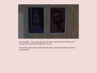 Also that night – it was a busy evening for the Harts – Kana and Brian finished up the
portraits of the servo and the bigfoot for the wall.
Now all they need is a photo of the kids and a novel, and Family Scrapbook is done for
the generation!
 