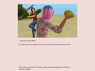 …and water balloon fights!
So in the end, they all made their own fun despite the clubhouse being a bit naff.
----
That’s Keika, the author of The White Legacy, Wynter Wonderland: A WYDC and
Clitheroe: A BaRKC
 