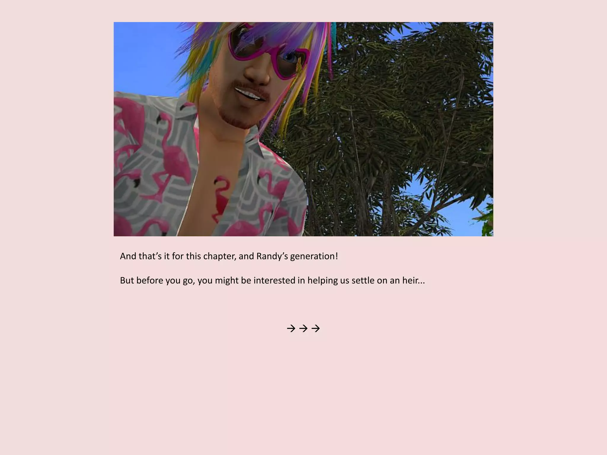 And that’s it for this chapter, and Randy’s generation!
But before you go, you might be interested in helping us settle on an heir...
  
 