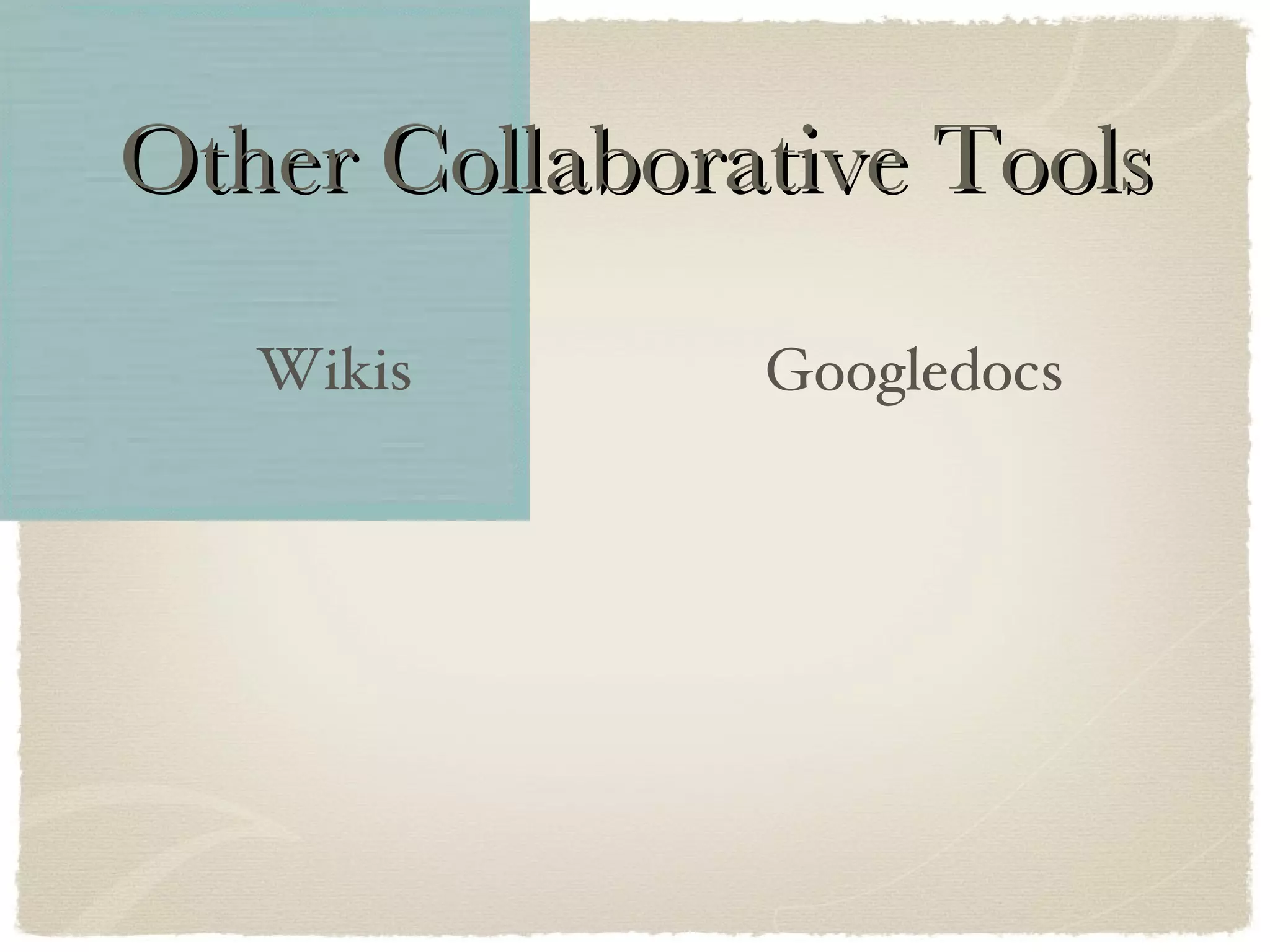 Other Collaborative Tools Wikis Googledocs 