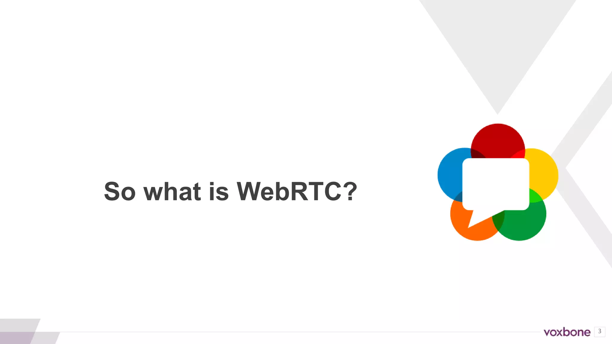 3
So what is WebRTC?
 