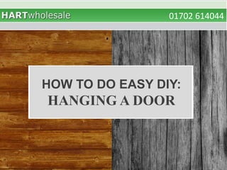01702 614044
HOW TO DO EASY DIY:
HANGING A DOOR
 