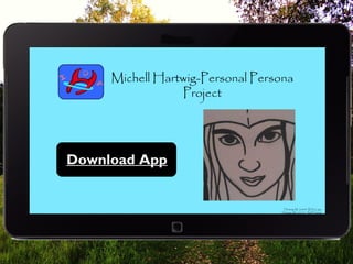 Download App
Michell Hartwig-Personal Persona
Project
Hartwig, M. (2004). IDA Logo
Hartwig, M. (2012). Self Portrait
Samsung, 1995. Samsung tablet, http://www.tech-met.org/news-i/12-inch-samsung-tablet-leaks
 