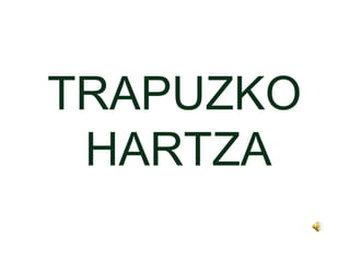TRAPUZKO  HARTZA   