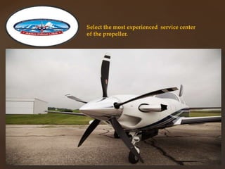 Select the most experienced service center
of the propeller.