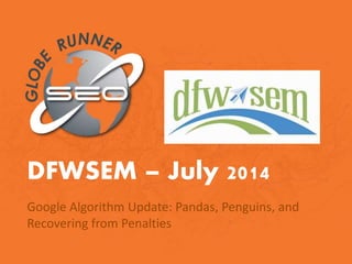 DFWSEM – July 2014
Google Algorithm Update: Pandas, Penguins, and
Recovering from Penalties
 