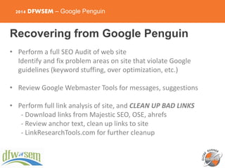 2014 DFWSEM – Google Penguin
Recovering from Google Penguin
• Perform a full SEO Audit of web site
Identify and fix proble...