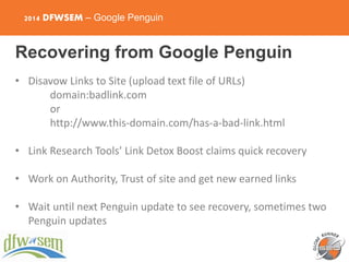 2014 DFWSEM – Google Penguin
Recovering from Google Penguin
• Disavow Links to Site (upload text file of URLs)
domain:badl...
