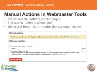 2014 DFWSEM – Google Manual Actions
Manual Actions in Webmaster Tools
• Partial Match – affects certain pages
• Full Match...