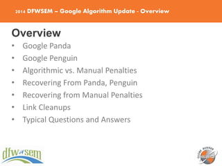 2014 DFWSEM – Google Algorithm Update - Overview
Overview
• Google Panda
• Google Penguin
• Algorithmic vs. Manual Penalti...