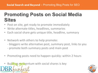 Social Search and Beyond – Promoting Blog Posts for SEO
Promoting Posts on Social Media
Sites
• Post on site, get ready to...