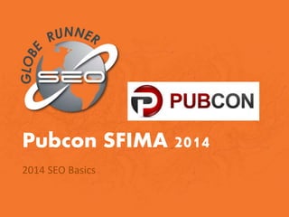Pubcon SFIMA 2014
2014 SEO Basics
 