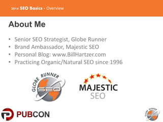 2014 SEO Basics - Overview
About Me
• Senior SEO Strategist, Globe Runner
• Brand Ambassador, Majestic SEO
• Personal Blog...
