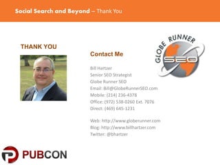 Social Search and Beyond – Thank You
THANK YOU
Contact Me
Bill Hartzer
Senior SEO Strategist
Globe Runner SEO
Email: Bill@...