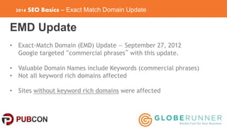 2014 SEO Basics – Exact Match Domain Update 
EMD Update 
• Exact-Match Domain (EMD) Update — September 27, 2012 
Google ta...