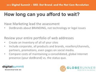 2015 Digital Summit – SEO, Dot Brand, and the Not Com Revolution
How long can you afford to wait?
Have Marketing lead the ...
