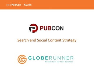 2015 PubCon – Austin
Search and Social Content Strategy
 