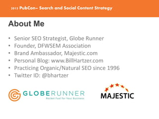 2015 PubCon– Search and Social Content Strategy
About Me
• Senior SEO Strategist, Globe Runner
• Founder, DFWSEM Associati...