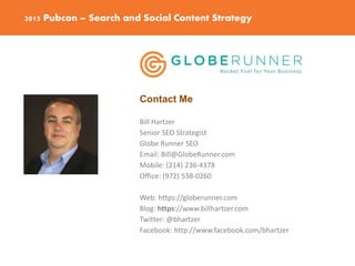 2015 Pubcon – Search and Social Content Strategy
Contact Me
Bill Hartzer
Senior SEO Strategist
Globe Runner SEO
Email: Bil...