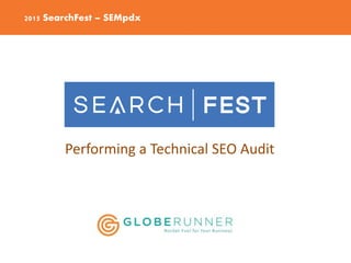 2015 SearchFest – SEMpdx
Performing a Technical SEO Audit
 