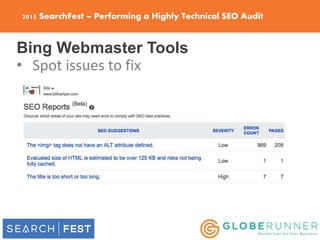 2015 SearchFest – Performing a Highly Technical SEO Audit
Bing Webmaster Tools
• Spot issues to fix
 