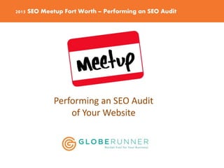 2015 SEO Meetup Fort Worth – Performing an SEO Audit
Performing an SEO Audit
of Your Website
 