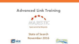 Advanced Link Training
Sponsored by Majestic
State of Search
November 2016
 