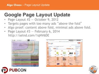 Algo Chaos – Page Layout Update
Google Page Layout Update
• Page Layout #2 — October 9, 2012
• Targets pages with too many ads “above the fold”
• Algo proof: content above fold, minimal ads above fold.
• Page Layout #3 — February 6, 2014
http://selnd.com/1qNV6DE
 