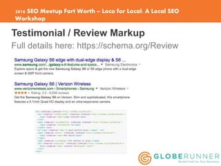 2016 SEO Meetup Fort Worth – Loco for Local: A Local SEO
Workshop
Testimonial / Review Markup
Full details here: https://s...