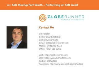2015 SEO Meetup Fort Worth – Performing an SEO Audit
Contact Me
Bill Hartzer
Senior SEO Strategist
Globe Runner SEO
Email:...