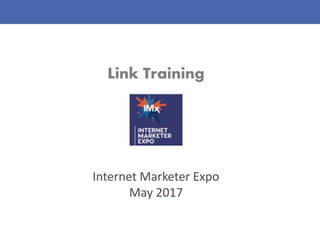 Link Training
Internet Marketer Expo
May 2017
 
