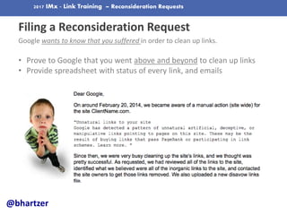 2017 IMx - Link Training – Reconsideration Requests
Filing a Reconsideration Request
Google wants to know that you suffere...