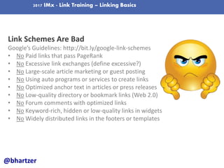 2017 IMx - Link Training – Linking Basics
Link Schemes Are Bad
Google’s Guidelines: http://bit.ly/google-link-schemes
• No...