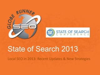 State of Search 2013
Local SEO in 2013: Recent Updates & New Strategies

 
