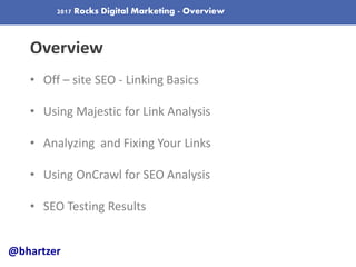 2017 Rocks Digital Marketing - Overview
Overview
• Off – site SEO - Linking Basics
• Using Majestic for Link Analysis
• An...