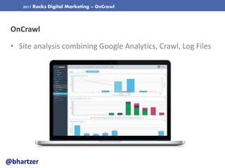 2017 Rocks Digital Marketing – OnCrawl
OnCrawl
• Site analysis combining Google Analytics, Crawl, Log Files
@bhartzer
 