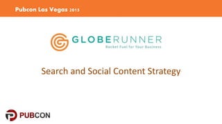 Pubcon Las Vegas 2015
Search and Social Content Strategy
 