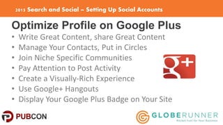 2015 Search and Social – Setting Up Social Accounts
Optimize Profile on Google Plus
• Write Great Content, share Great Con...